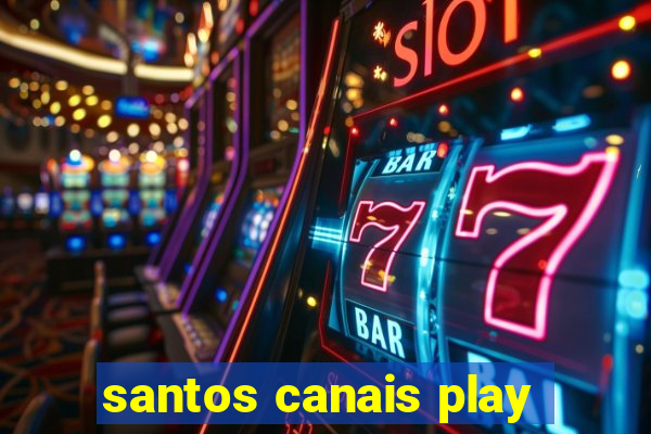 santos canais play